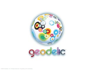 ©2009 Geodelic, Inc. All Rights Reserved. Proprietary and Confidential.
 