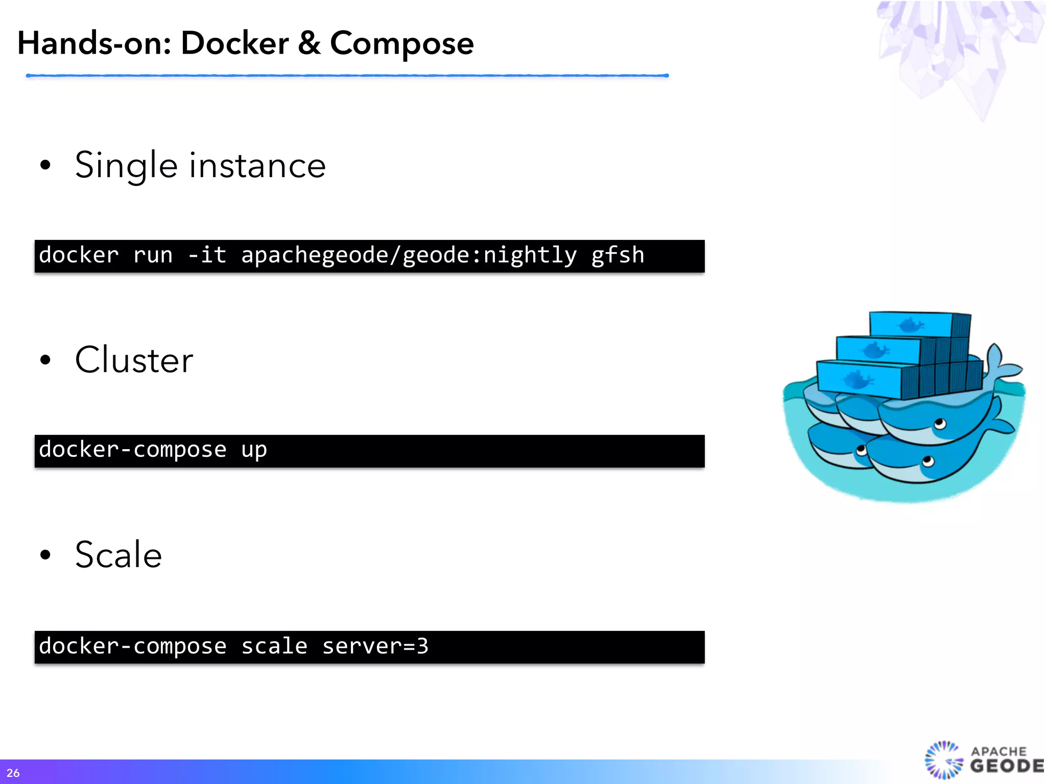 Hands-on: Docker & Compose
26
• Single instance
docker	
  run	
  -­‐it	
  apachegeode/geode:nightly	
  gfsh
• Cluster
docker-­‐compose	
  up
• Scale
docker-­‐compose	
  scale	
  server=3
 