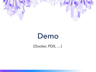 Demo
(Docker, PDX, …)
42
 