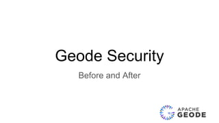Geode Security
Before and After
 