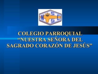 COLEGIO PARROQUIAL “NUESTRA SEÑORA DEL SAGRADO CORAZÓN DE JESÚS”  