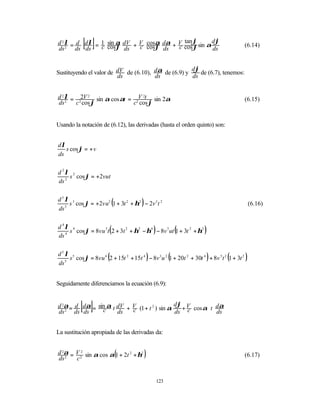ds 2 ds ds
           [ ]
d 2 λ = d dλ = 1 sin α dV + V cosα dα + V tan ϕ sin α dϕ
               c cosϕ ds    c cosϕ ds   c cos ϕ       ds
                                                                                          (6.14)


                                                     dϕ
Sustituyendo el valor de dV de (6.10), dα de (6.9) y    de (6.7), tenemos:
                         ds            ds            ds


d 2 λ = 2V 2 sin α cos αt = V 2t sin 2α                                                   (6.15)
ds 2   c 2 cos ϕ           c2 cos ϕ


Usando la notación de (6.12), las derivadas (hasta el orden quinto) son:


dλ
   s cos ϕ = + v
ds

d 2λ 2
     s cos ϕ = +2vut
ds 2

d 3λ 3
   3
                            (          )
     s cos ϕ = +2vu2 1 + 3t 2 + η2 − 2v 3 t 2                                                 (6.16)
ds

d 4λ 4
ds 4
                        (                          )
     s cos ϕ = 8vu 3 t 2 + 3t 2 + η2 − η4 − 8v 3 ut 1 + 3t 2 + η2(   )

d 5λ 5
                       (                       )             (           )     (
     s cos ϕ = 8vu 4 2 + 15t 2 + 15t 4 − 8v 3 u 2 1 + 20t 2 + 30t 4 + 8v 5 t 2 1 + 3t 2   )
ds 5


Seguidamente diferenciamos la ecuación (6.9):



ds 2 ds ds
          [ ]
d 2α = d dα = sin α t dV + V (1 + t 2 ) sin α dϕ + V cos α ⋅ t ⋅ dα
                c     ds   c                  ds c               ds


La sustitución apropiada de las derivadas da:



ds 2   c2
                                (
d 2α = V 2 sin α cos α 1 + 2t 2 + η2       )                                              (6.17)



                                                       123
 