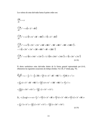 Los valores de estas derivadas hasta el quinto orden son:


dα
   s = vt
ds

d 2α 2
   2
               (
     s = vu 1 + 2t 2 + η2      )
ds

d 3α 3
   3
                   (                     )      (
     s = vu 2 t 5 + 6t 2 + η2 − 4η4 − v 3 t 1 + 2t 2 + η2         )
ds

d 4α 4
   4
                   (
       s = vu 3 5 + 28t 2 + 24t 4 + 6η2 + 8η2 t 2 − 3η4 + 4η4 t 2 − 4η6 + 24η6 t 2 −        )
ds
      (
− v 3 u 1 + 20t 2 + 24t 4 + 2η2 + 8η2 t 2 + η4 − 12η4 t 2     )
d 5α 5
   5
                   (                     )          (                       )      (
     s = vu 4 t 61 + 180t 2 + 120t 4 − v 3 u 2 t 58 + 280t 2 + 240t 4 + v 5 t 1 + 20t 2 + 24t 4          )
ds
                                                                                       (6.18)


Si ahora sustituimos estas derivadas dentro de la forma general representada por (6.4),
obtenemos las siguientes ecuaciones de trabajo (Jordan, Vol. III, 2a mitad, pág. 78).


ϕ2 −ϕ1    1 2 3 2 2 v2 u                             u3 2
 V2 = u − 2 v t − 2 u η t − 6 (1 + 3t + η − 9η t ) − 2 η (1 − t ) +
                                     2   2    2 2              2




+ 24 t (1 + 3t 2 + η2 − 9η2 t 2 ) − v12 t ( 4 + 6t 2 − 13η2 − 9η2 t 2 ) + u n 2 t +
  v4                                 2u 2                                   4

                                                                           2


+ v u (1 + 30t 2 + 45t 4 ) − v u (2 + 15t 2 + 15t 4 )
   4                          2 3

 120                          30


(ë 2 − ë 1 ) cosϕ = v + vut − v33 t 2 + vu2 (1 + 3t 2 + η2 ) − v3u t(1 + 3t 2 + η2 ) + vu3 t( 2 + 3t 2 + η2 ) +
                                         3
                                                                3

                                                                                        3

  v5                     4                         3 2
+ 16 t 2 (1 + 3t 2 ) + vu ( 2 + 15t 2 + 15t 4 ) − v15 (1 + 20t 2 + 30t 4 )
                                                    u
                       15
                                                                                                (6.19)



                                                 124
 