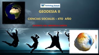 GEODESIA II
CIENCIAS SOCIALES – 4TO AÑO
DOCENTE JOEL ORDINOLA ZAPATA
 