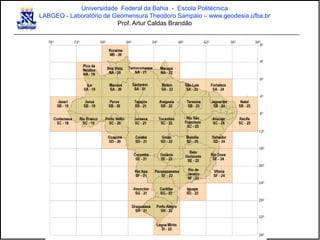 Universidade Federal da Bahia - Escola Politécnica
LABGEO - Laboratório de Geomensura Theodoro Sampaio – www.geodesia.ufba.br
Prof. Artur Caldas Brandão
 