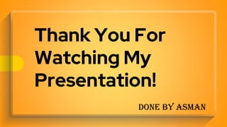Thank You For
Watching My
Presentation!
Done By Asman
 