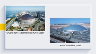 Fukuoka Dome, a basketball stadium in Japan
Jeddah superdome, Saudi
 