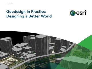 Geodesign in Practice:
Designing a Better World
August 2013
 