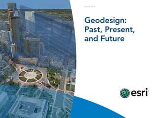 Geodesign:
Past, Present,
and Future
August 2013
 