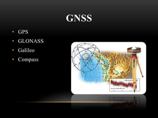 GNSS
• GPS

• GLONASS
• Galileo
• Compass

 