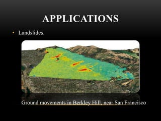 APPLICATIONS
• Landslides.

Ground movements in Berkley Hill, near San Francisco

 