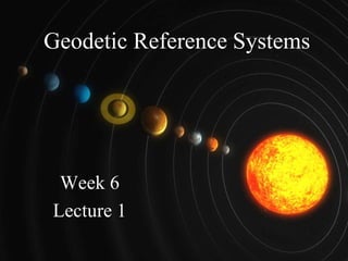 Geodetic Reference Systems
Week 6
Lecture 1
 