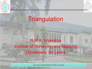 Triangulation
N.M.A. Wijeratna
Institute of Surveying and Mapping
Diyatalawa, Sri Lanka
 
