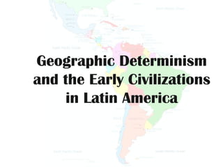 Geographic Determinism and the Early Civilizations in Latin America 
