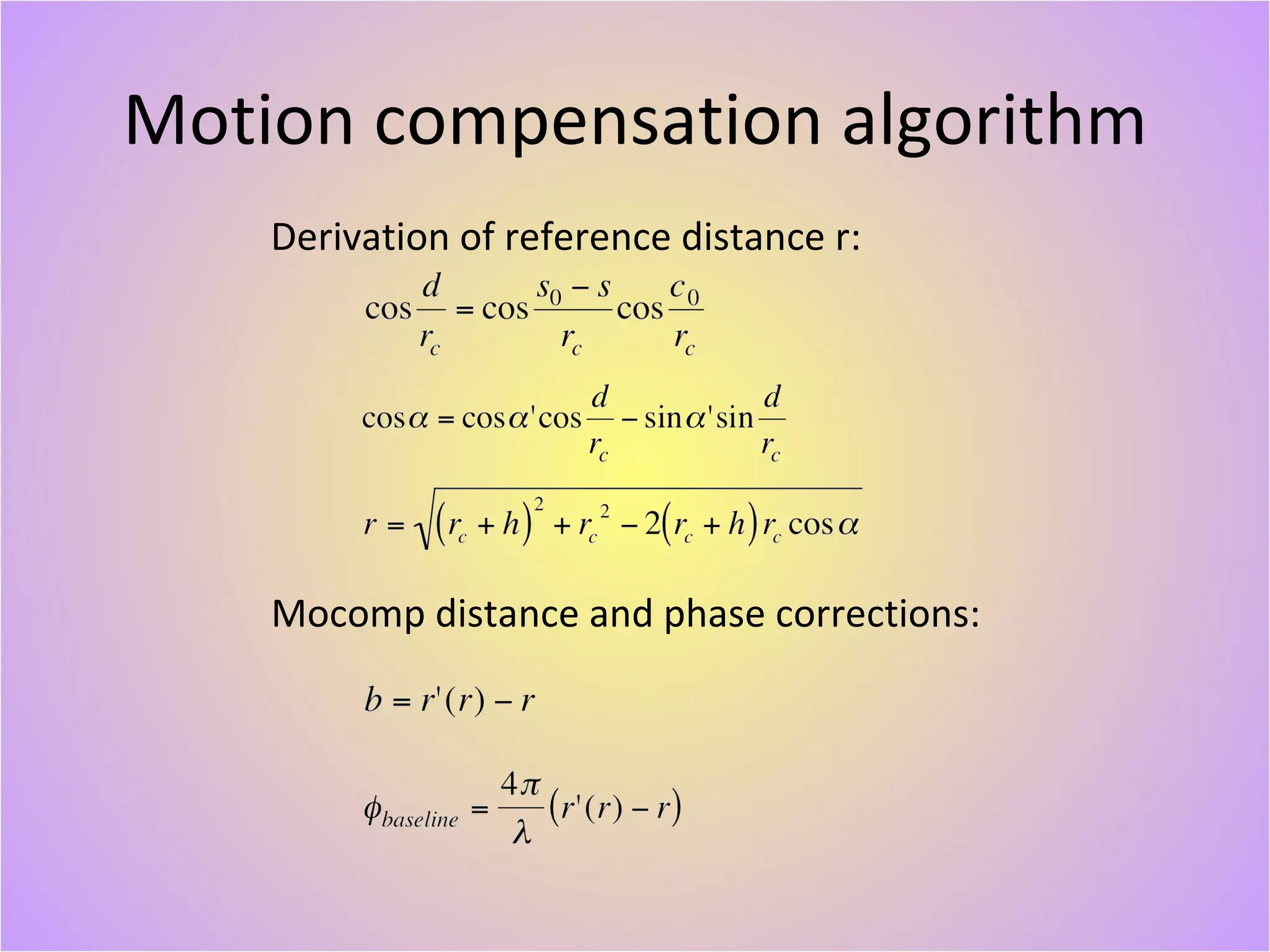 Motion compensation algorithm Derivation of reference distance r: Mocomp distance and phase corrections: 