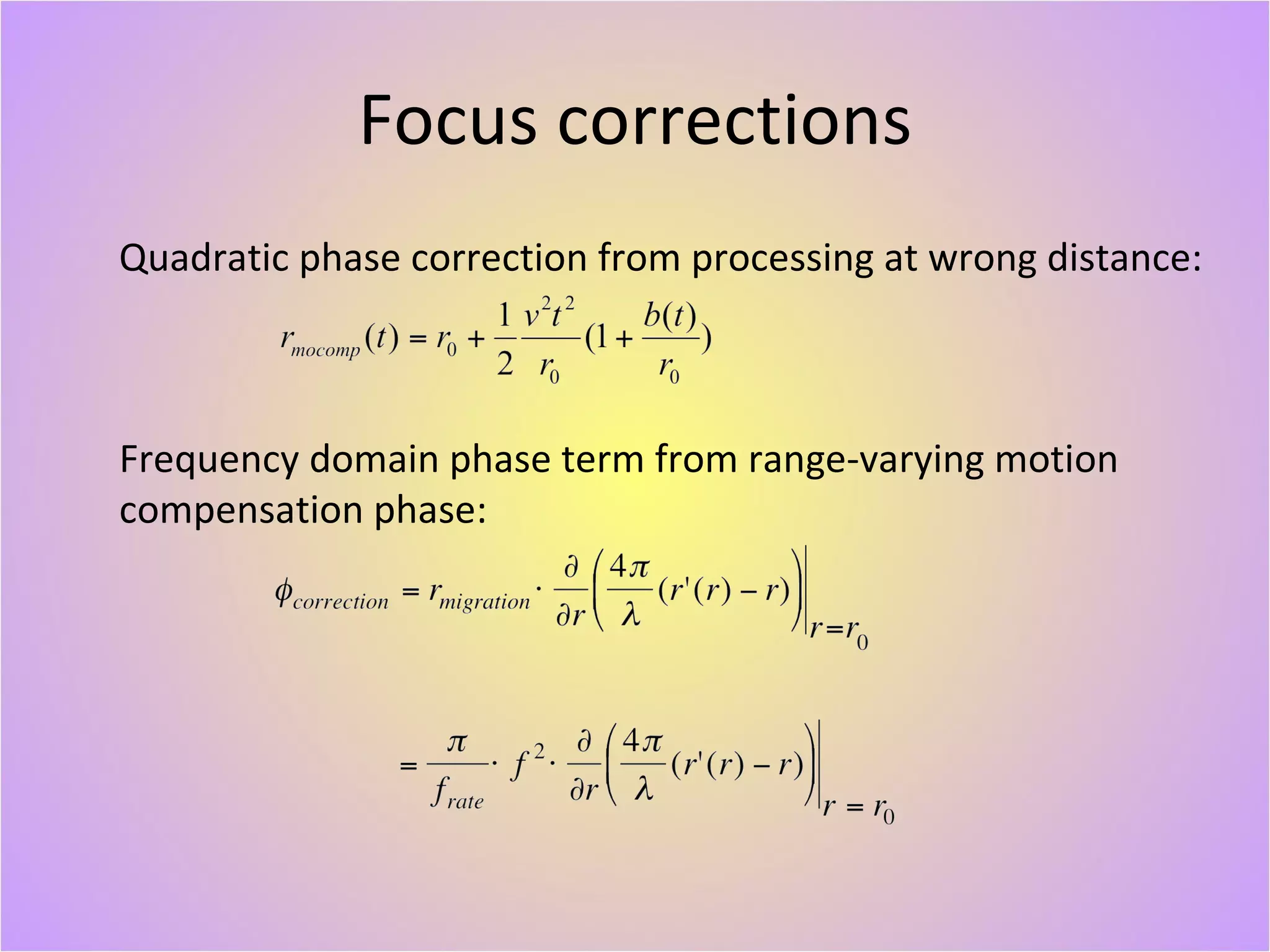 Focus corrections Quadratic phase correction from processing at wrong distance: Frequency domain phase term from range-varying motion  compensation phase: 