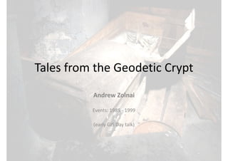 Tales from the Geodetic Crypt
          Andrew Zolnai

          Events: 1989 - 1999

          (early GIS Day talk)
 