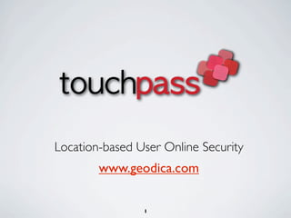 Location-based Online Security
     www.geodica.com

              1
 