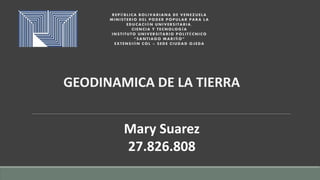 GEODINAMICA DE LA TIERRA
Mary Suarez
27.826.808
 