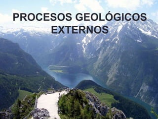 PROCESOS GEOLÓGICOS
EXTERNOS
 