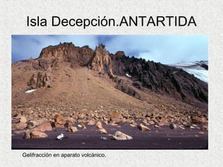 Isla Decepción.ANTARTIDA




Gelifracción en aparato volcánico.
 