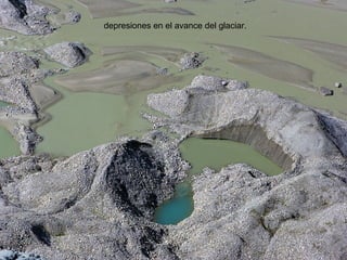 depresiones en el avance del glaciar.
 