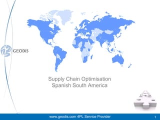 Supply Chain Optimisation
Spanish South America

www.geodis.com 4PL Service Provider

1

 