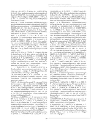 161
PATRIMÔNIO GEOLÓGICO: TURISMO SUSTENTÁVEL
Marco Antonio Leite do Nascimento, Carlos Schobbenhaus, Antonio Ivo de Menezes Medina
POS, D. A.; QUEIROZ, E. T; WINGE, M.; BERBERT-BORN,
M. (Eds.). Sítios geológicos e paleontológicos do Brasil.
Brasília: DNPM/CPRM – Comissão Brasileira de Sítios Ge-
ológicos e Paleobiológicos (SIGEP), 2002, v. 1, 554 p. il.
p. 101-111. Disponível em: <http://www.unb.br/ig/sigep/
sitio026/sitio026.pdf>.
MANSUR, K.; ERTHAL, F. O projeto caminhos geológicos e
seusdesdobramentosnoestadodoRiodeJaneiro.SIMPÓSIO
26. Monumentos geológicos. In: CONGRESSO BRASILEIRO
DE GEOLOGIA, 62., 2004. SBG: Araxá. Anais... CD-ROM.
MEDINA, A. I. M. Projeto geoecoturismo do Brasil. In: OFI-
CINA INTERNACIONAL DE ORDENAMENTO TERRITORIAL
MINEIRO. Rio de Janeiro: CYTED-CPRM/SGB, 2005.
MELO, M. S.; BOSETTI, E. P.; GODOY, L. C.; PILATTI, F.
Vila Velha, PR: impressionante relevo ruiniforme. In:
SCHOBBENHAUS, C.; CAMPOS, D. A.; QUEIROZ, E. T;
WINGE, M.; BERBERT-BORN, M. (Eds.). Sítios geológi-
cos e paleontológicos do Brasil. Brasília: DNPM/CPRM
– Comissão Brasileira de Sítios Geológicos e Paleobioló-
gicos (SIGEP), 2002, v. 1, 554 p. il. p. 269-277. Dispo-
nível em: <http://www.unb.br/ig/sigep/sitio029/
sitio029.pdf>.
NASCIMENTO, M. A. L.; SOUZA, Z. S. Granito do cabo
de Santo Agostinho, PE: único granito conhecido de ida-
de cretácea do Brasil. In: WINGE, M.; SCHOBBENHAUS,
C.; SOUZA, C. R. G.; FERNANDES, A. C. S.; QUEIROZ,
E.T.; BERBERT-BORN, M.; CAMPOS, D.A. (Ed.). Sítios ge-
ológicos e paleontológicos do Brasil, 2005. Publicado na
internet em 15 abr. 2005. Disponível em: <http://
www.unb.br/ig/sigep/sitio111/sitio111.pdf>.
______; RUCHKYS, U. A.; MANTESSO-NETO, V.
Geodiversidade, geoconservação e geoturismo: trinômio
importante para a proteção do patrimônio geológico. So-
ciedade Brasileira de Geologia, 2008. 86 p.
ORLANDI FILHO, V.; KREBS, A. S. J.; GIFFONI, L. E. Colu-
na White: excursão virtual pela serra do rio do Rastro.
Porto Alegre: CPRM/SGB, 2002. Disponível em: <http://
www.cprm.gov.br>.
PAIM, P. S. G. Minas do Camaquã, RS: marco da história
da mineração de cobre no Brasil. In: SCHOBBENHAUS,
C.; CAMPOS, D. A.; QUEIROZ, E. T; WINGE, M.; BERBERT-
BORN, M. (Eds.). Sítios geológicos e paleontológicos do
Brasil. Brasília: DNPM/CPRM – Comissão Brasileira de Sí-
tios Geológicos e Paleobiológicos (SIGEP), 2002, v. 1, 554
p. il. p. 501-510. Disponível em: <http://www.unb.br/
ig/sigep/sitio064/sitio064.pdf>.
PEDREIRA, A. J.; BOMFIM, L. F. C. Morro do Pai Inácio,
BA: marco morfológico da Chapada Diamantina. In:
SCHOBBENHAUS, C.; CAMPOS, D. A.; QUEIROZ, E. T;
WINGE, M.; BERBERT-BORN, M. (Eds.). Sítios geológicos
e paleontológicos do Brasil. Brasília: DNPM/CPRM – Co-
missão Brasileira de Sítios Geológicos e Paleobiológicos
(SIGEP), 2002, v. 1, 554 p. il. p. 307-312. Disponível em:
<http://www.unb.br/ig/sigep/sitio072/sitio072.pdf>.
REIS, N. J. Monte Roraima, RR: sentinela de Macunaíma.
In: WINGE, M.; SCHOBBENHAUS, C.; SOUZA, C. R. G.;
FERNANDES, A. C. S.; QUEIROZ, E.T.; BERBERT-BORN, M.;
CAMPOS, D.A. (Eds.). Sítios geológicos e paleontológicos
do Brasil. Brasília: DNPM/CPRM – Comissão Brasileira de
Sítios Geológicos e Paleobiológicos (SIGEP), 2006. Publica-
do na internet em 10 fev. 2006. Disponível em: <http://
www.unb.br/ig/sigep/sitio038/sitio038.pdf>.
RIBEIRO, L. C. B.; CARVALHO, I. S. Sítio Peirópolis e Serra
da Galga, Uberaba, MG: terra dos dinossauros do Brasil.
In: WINGE, M.; SCHOBBENHAUS, C.; SOUZA, C. R. G.;
FERNANDES, A. C. S.; QUEIROZ, E.T.; BERBERT-BORN,
M.; CAMPOS, D.A. (Eds.). Sítios geológicos e
paleontológicos do Brasil. Brasília: DNPM/CPRM – Comis-
são Brasileira de Sítios Geológicos e Paleobiológicos (SIGEP),
2007. Publicado na internet em 23 jul. 2007. Disponível
em: <http://www.unb.br/ig/sigep/sitio028/sitio028.pdf>.
ROCHA-CAMPOS, A. C. Varvito de Itu, SP: registro clássico
da glaciação neopaleozóica. In: SCHOBBENHAUS, C.; CAM-
POS, D. A.; QUEIROZ, E. T; WINGE, M.; BERBERT-BORN,
M. (Eds.). Sítios geológicos e paleontológicos do Brasil.
Brasília: DNPM/CPRM – Comissão Brasileira de Sítios Geo-
lógicos e Paleobiológicos (SIGEP), 2002, v. 1, 554 p. il. p.
147-154. Publicado na internet em 23 jul. 2007. Disponível
em: <http://www.unb.br/ig/sigep/sitio028/sitio028.pdf>.
ROSIÈRE, C. A.; RENGER, F. E.; PIUZANA, D.; SPIER,C. A.
Pico de Itabira, MG: marco estrutural, histórico e geográfi-
co do Quadrilátero Ferrífero. In: WINGE, M.; SCHOBBE-
NHAUS, C.; SOUZA, C. R. G.; FERNANDES, A. C. S.;
QUEIROZ, E.T.; BERBERT-BORN, M.; CAMPOS, D.A. (Eds.).
Sítios geológicos e paleontológicos do Brasil. Brasília:
DNPM/CPRM – Comissão Brasileira de Sítios Geológicos e
Paleobiológicos (SIGEP), 2005. Publicado na internet em
21 jun. 2005. Disponível em: <http://www.unb.br/ig/si-
gep/sitio042/sitio042.pdf>.
RUCHKYS, U. A. Patrimônio geológico e geoconservação
no Quadrilátero Ferrífero, Minas Gerais: potencial para a
criação de um geoparque da UNESCO. 2007. 211 f. Tese
(Doutorado) – Universidade Federal de Minas Gerais, Belo
Horizonte, 2007.
SALAMUNI, R.; SALAMUNI, E.; ROCHA, L. A.; ROCHA,
A. L. Parque nacional do Iguaçu, PR: cataratas de fama
mundial. In: SCHOBBENHAUS, C.; CAMPOS, D. A.;
QUEIROZ, E. T; WINGE, M.; BERBERT-BORN, M. (Eds.).
Sítios geológicos e paleontológicos do Brasil. Brasília:
DNPM/CPRM – Comissão Brasileira de Sítios Geológicos e
Paleobiológicos (SIGEP), 2002, v. 1, 554 p. il. p. 313-321.
Disponível em: <http://www.unb.br/ig/sigep/sitio011/
sitio011.pdf>.
SCHOBBENHAUS, C. Projeto geoparques: proposta de
projeto. Brasília: CPRM/SGB, 2006. CPRM, 9 p. Disponí-
vel em: <http://www.unb.br/ig/sigep>.
SCHOBBENHAUS, C.; CAMPOS, D. A.; QUEIROZ, E. T;
WINGE, M.; BERBERT-BORN, M. (Eds.). Sítios geológicos
e paleontológicos do Brasil. Brasília: DNPM/CPRM – Co-
missão Brasileira de Sítios Geológicos e Paleobiológicos
(SIGEP), 2002, v. 1, 554 p. il. Disponível em: <http://
www.unb.br/ig/sigep>.
______
 
