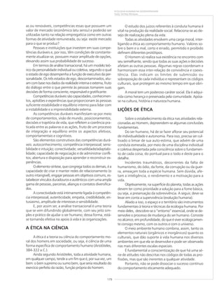 179
ECOLOGIA HUMANA NA GEODIVERSIDADE
Suely Serfaty-Marques
as ou renováveis, competências essas que possuem um
valor de mercado (econômico latu sensu) e poderão ser
utilizadas tanto na relação empregatícia como em outras
formas de atividade remunerada, ou seja: existe mercado
para o que se produz?
Pessoas e instituições que investem em suas compe-
tências duráveis e, por isso, têm condições de constante-
mente atualizar-se, possuem maior amplitude de opções,
elevando assim sua probabilidade de sucesso.
Em termos de análise transacional, há um modelo teó-
rico da personalidade individual ou coletiva, segundo o qual
o estado de ego desempenha a função de executivo da per-
sonalidade. Os três estados de ego, descontaminados, atu-
amcombasenosdadosdarealidadeinternaeexterna,fruto
do diálogo entre o que permite às pessoas tomarem suas
decisões de forma consciente, responsável e gratificante.
Competências duráveis são capacidades, conhecimen-
tos, aptidões e experiências que proporcionam às pessoas
suficiente estabilidade e equilíbrio interno para lidar com
a instabilidade e a imprevisibilidade externa.
As competências duráveis manifestam-se por meio
de comportamentos, visão de mundo, posicionamentos,
decisões e trajetória de vida, que refletem a coerência pra-
ticada entre as palavras e as ações, fruto de um processo
de integração e equilíbrio entre os aspectos afetivos,
comportamentais e cognitivos.
São elementos construtivos das competências durá-
veis: autoconhecimento; competência interpessoal; sensi-
bilidade e intuição; conectividade; versatilidade/adaptabi-
lidade; capacidade de negociação e de administrar confli-
tos; abertura e disposição para aprender e reconstruir ex-
periências.
Oelemento-síntese,quecongregatodososdemais,éa
capacidade de criar e manter redes de relacionamento (o
outro intangível), engajar pessoas em objetivos comuns, es-
tabelecer vínculos duradouros e autênticos com uma ampla
gama de pessoas, parcerias, alianças e contatos diversifica-
dos.
A conectividade está intimamente ligada à competên-
cia interpessoal, autenticidade, empatia, credibilidade, en-
tusiasmo, amplitude de interesses e sensibilidade.
E, por assim ser, a análise transacional é uma teoria
que se vem difundindo globalmente, com seu jeito sim-
ples e prático de ajudar o ser humano; dessa forma, está-
se tornando efetiva no apoio à vida e às organizações.
A ÉTICA NA CIÊNCIA
A ética é a teoria ou ciência do comportamento mo-
ral dos homens em sociedade, ou seja, é ciência de uma
forma específica de comportamento humano (Aristóteles,
384-322 a.C.).
Ainda segundo Aristóteles, toda a atividade humana,
em qualquer campo, tende a um fim que é, por sua vez, um
bem: o bem supremo ou sumo bem, que seria resultado do
exercício perfeito da razão, função própria do homem.
O estudo dos juízos referentes à conduta humana é
vital na produção da realidade social. Relaciona-se ao de-
sejo de realização plena da vida.
Todas as atividades envolvem uma carga moral, inter-
ligando a ética ao comportamento humano. Valores so-
bre o bem e o mal, certo e errado, permitido e proibido
definem diferentes protótipos.
O Homem só realiza sua existência no encontro com
seu semelhante, sendo que todas as suas ações e decisões
afetam as outras pessoas. Algumas regras coordenam e
harmonizam essa inter-relação de convivência e coexis-
tência. Elas indicam os limites de submissão ou
sobreposição de cada indivíduo e representam os códigos
culturais, que protegem ao mesmo tempo em que obri-
gam.
A moral tem um poderoso caráter social. Ela é adqui-
rida como herança e preservada pela comunidade. Apóia-
se na cultura, história e natureza humana.
LIÇÕES DE ÉTICA
Sobre o estabelecimento da ética nas atividades rela-
cionadas ao Homem, depreendem-se algumas conclusões
fundamentais.
Do ser humano, há de se fazer aflorar seu potencial
de individualidade e autonomia. Para isso, precisa ser cul-
tivado o limiar de sua auto-estima, que advém de uma
conduta esmerada, por meio de uma disciplina individual
e coletiva despertada pela consciência sobre o fundamen-
to de cada coisa, do pontual para o todo e deste para o
detalhe.
Incidentes traumáticos, decorrentes da falta de
humanismo, do ódio, da fome, da corrupção ou da guer-
ra, ameaçam toda a espécie humana. Sem dúvida, afe-
tam a inteligência, o rendimento e a motivação para a
vida.
Objetivamente,nasuperfíciedoplaneta,todasasações
devem ter como prioridade a solução para a fome básica,
ou seja, a preservação da sobrevivência. A seguir, deve-se
levar em conta a supervivência (evolução humana).
Aliado a isso, o espaço e o território são instrumentos
fundamentais à teoria e técnicas da ecologia humana. Por
meio deles, descobre-se o “entorno” essencial, onde se de-
senvolve o processo de mudança do ser humano. Consiste
no alcance, em profundidade, do que é viver ecologicamen-
te consigo mesmo, com os outros e com o universo.
O meio ambiente humano combina, assim, tanto os
elementos naturais (orgânicos e inorgânicos) quanto os
culturais, que dão suporte à vida humana nos diversos
ambientes em que ela se desenvolve e pode ser observado
nas mais diferentes escalas espaciais.
É fundamental a conscientização de que há uma sé-
rie de atitudes não descritas nos códigos de todas as pro-
fissões, mas que são inerentes a qualquer atividade.
Portanto, não se pode dissociar o sucesso contínuo
do comportamento eticamente adequado.
 