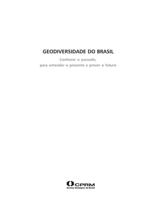 GEODIVERSIDADE DO BRASIL
Conhecer o passado,
para entender o presente e prever o futuro
 