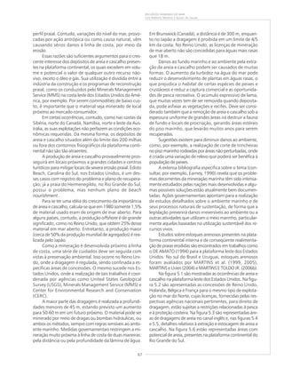 67
RECURSOS MINERAIS DO MAR
Luiz Roberto Martins e Kaiser de Souza
perfil praial. Contudo, variações do nível do mar, provo-
cadas por ação antrópica ou como causa natural, vêm
causando sérios danos à linha de costa, por meio da
erosão.
Essas razões são suficientes argumentos para o cres-
cente interesse dos depósitos de areia e cascalho presen-
tes na plataforma continental, os quais excedem em volu-
me e potencial o valor de qualquer outro recurso não-
vivo, exceto o óleo e gás. Sua utilização é dividida entre a
indústria da construção e os programas de reconstrução
praial, como os conduzidos pelo Minerals Management
Service (MMS) na costa leste dos Estados Unidos da Amé-
rica, por exemplo. Por serem commodities de baixo cus-
to, é importante que o material seja minerado de local
próximo ao mercado consumidor.
Em certas ocorrências, contudo, como nas costas da
Sibéria, norte do Canadá, Namíbia, norte e leste da Aus-
trália, as suas explotações não perfazem as condições eco-
nômicas requeridas. Da mesma forma, os depósitos de
areia e cascalho situados além do limite das 200 milhas
ou fora dos contornos fisiográficos da plataforma conti-
nental não são tão atraentes.
A produção de areia e cascalho provavelmente pros-
seguirá em locais próximos a grandes cidades e centros
turísticos para mitigar locais de severa erosão praial. Edisto
Beach, Carolina do Sul, nos Estados Unidos, é um des-
ses casos com registro do problema e plano de recupera-
ção; já a praia do Hermenegildo, no Rio Grande do Sul,
possui o problema, mas nenhum plano de beach
nourishment.
Para se ter uma idéia do crescimento da importância
de areia e cascalho, calcula-se que em 1980 somente 1,5%
de material usado eram de origem de mar aberto. Para
alguns países, contudo, a produção offshore é de grande
significado, como no Reino Unido, que obtém 25% desse
material em mar aberto. Entretanto, a produção maior
(cerca de 50% da produção mundial de agregados) é rea-
lizada pelo Japão.
Como a mineração é desenvolvida próximo à linha
de costa, uma série de cuidados deve ser seguida com
vistas à preservação ambiental. Isso ocorre no Reino Uni-
do, onde a dragagem é regulada, sendo confinada a es-
pecíficas áreas de concessões. O mesmo sucede nos Es-
tados Unidos, onde a realização de tais trabalhos é coor-
denada por agências como United States Geological
Survey (USGS), Minerals Management Service (MMS) e
Center for Environmental Research and Conservation
(CERC).
A maior parte das dragagens é realizada a profundi-
dades menores de 45 m, estando previsto um aumento
para 50-60 m em um futuro próximo. O material pode ser
minerado por meio de dragas ou bombas hidráulicas, ou
ambos os métodos, sempre com regras sensíveis ao ambi-
ente marinho. Medidas governamentais restringem a mi-
neração muito próxima à linha de costa de duas maneiras:
pela distância ou pela profundidade da lâmina de água.
Em Brunswick (Canadá), a distância é de 300 m, enquan-
to no Japão a dragagem é proibida em um limite de 4/5
km da costa. No Reino Unido, as licenças de mineração
de mar aberto não são concedidas para águas mais rasas
que 18 m.
Danos ao fundo marinho e ao ambiente pela extra-
ção de areia e cascalho podem ser causados de muitas
formas. O aumento da turbidez na água do mar pode
reduzir o desenvolvimento de plantas em águas rasas, o
que prejudica o habitat de certas espécies de peixes e
crustáceos e reduz a captura comercial e as oportunida-
des de pesca recreativa. O acúmulo expressivo de lama,
que muitas vezes tem de ser removida quando deposita-
da, pode asfixiar as vegetações e recifes. Deve ser consi-
derado também que a remoção de areia e cascalho sob a
espessura uniforme de grandes áreas irá destruir a fauna
de fundo e locais de procriação, gerando áreas estéreis
do piso marinho, que levarão muitos anos para serem
recuperadas.
Sugestões existem para diminuir danos ao ambiente,
como, por exemplo, a realização de corte de trincheiras
no piso marinho rodeadas por áreas não perturbadas, onde
é criada uma variação de relevo que poderá ser benéfica à
população de peixes.
A extensa bibliografia específica sobre o tema (con-
sultar, por exemplo, Earney, 1990) revela que os proble-
mas decorrentes da mineração marinha têm sido intensa-
mente estudados pelas nações mais desenvolvidas e algu-
mas possíveis soluções estão atualmente bem documen-
tadas. Ações governamentais apontam para a realização
de estudos detalhados sobre o ambiente marinho e de
seus processos naturais de sustentação, de forma que a
legislação prevenirá danos irreversíveis ao ambiente ou a
outras atividades que utilizam o meio marinho, particular-
mente aquelas baseadas na utilização sustentável dos re-
cursos vivos.
Estudos sobre estoques arenosos presentes na plata-
forma continental interna e de conseqüente realimenta-
ção de praias erodidas são encontrados em trabalhos como
o DE AMATO (1994) para a plataforma leste dos Estados
Unidos. No sul do Brasil e Uruguai, estoques arenosos
foram avaliados por MARTINS et al. (1999, 2005),
MARTINS e Urien (2004) e MARTINS E TOLDO JR. (2006b).
Na figura 5.1 são mostradas as ocorrências de areia e
cascalho na plataforma leste dos Estados Unidos. Na figu-
ra 5.2 são apresentadas as concessões de Reino Unido,
Holanda, Bélgica e França para o mesmo tipo de explota-
ção no mar do Norte, cujas licenças, fornecidas pelas res-
pectivas agências nacionais pertinentes, para direito de
dragagem, estão sujeitas a restrições relacionadas à pesca
e à proteção costeira. Na figura 5.3 são representadas áre-
as de dragagens de areia no canal inglês e, nas figuras 5.4
e 5.5, detalhes relativos à extração e estocagem de areia e
cascalho. Na figura 5.6 estão representadas áreas com
potencial de areia, presentes na plataforma continental do
Rio Grande do Sul.
 