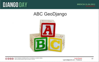 ABC GeoDjango




                             Lucio Grenzi   15
           l.grenzi@gmail.com – Freelance
 