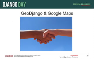 GeoDjango & Google Maps




                                   Lucio Grenzi   28
                 l.grenzi@gmail.com – Freelance
 