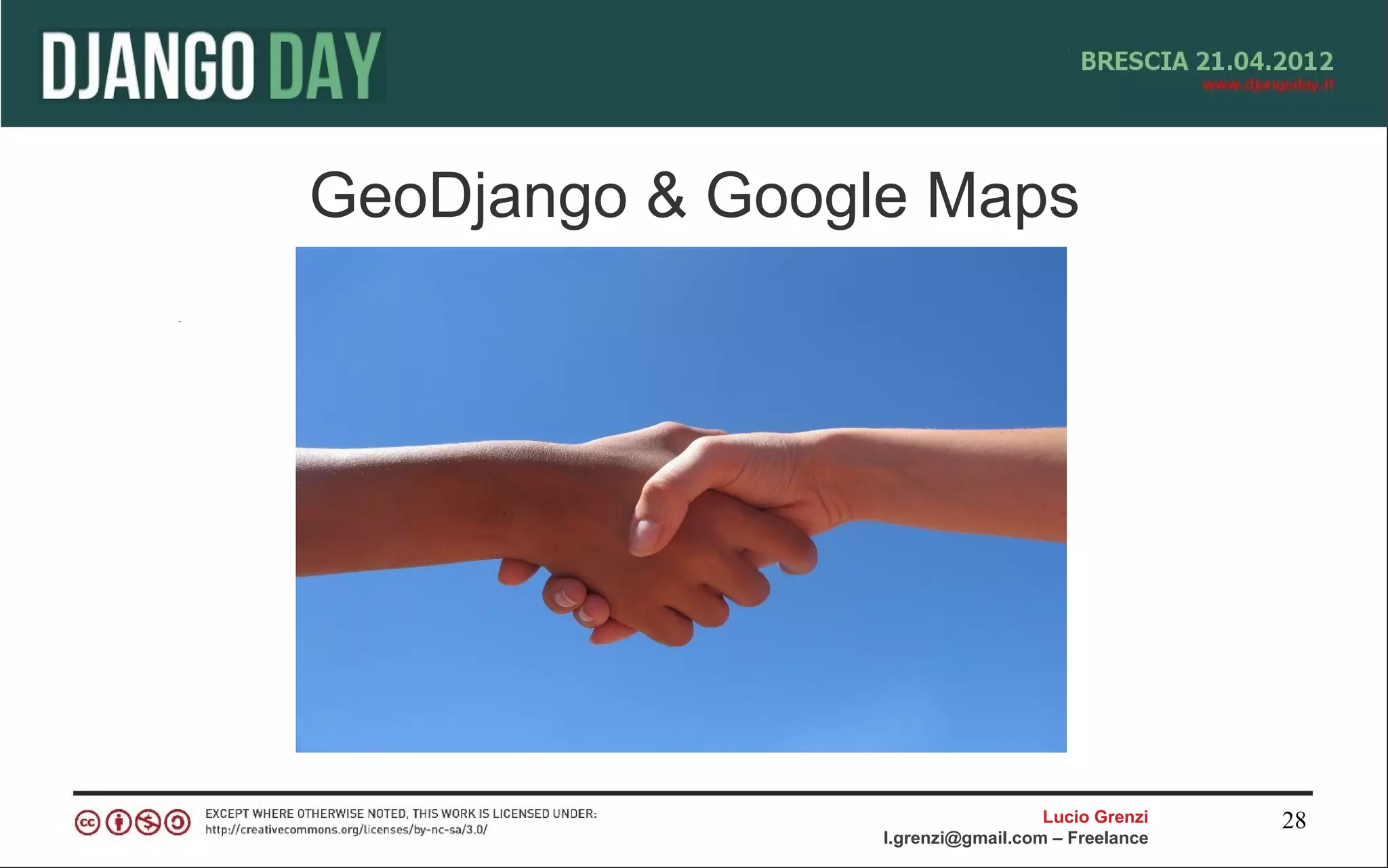 GeoDjango & Google Maps




                                   Lucio Grenzi   28
                 l.grenzi@gmail.com – Freelance
 
