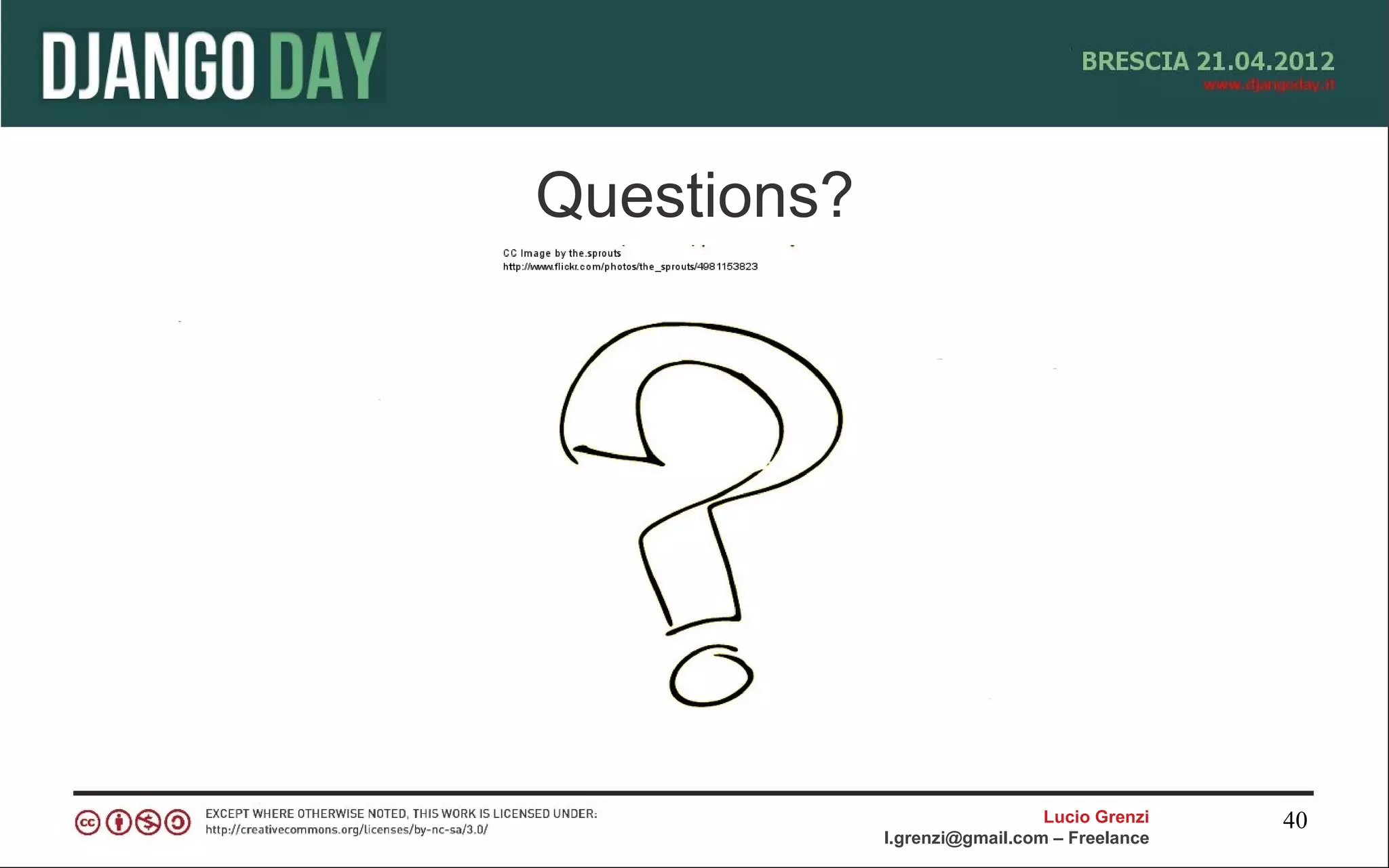 Questions?




                               Lucio Grenzi   40
             l.grenzi@gmail.com – Freelance
 