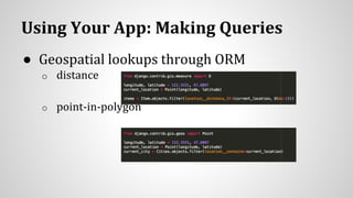 Using Your App: Making Queries
● Geospatial lookups through ORM
o distance
o point-in-polygon
 