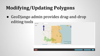 Modifying/Updating Polygons
● GeoDjango admin provides drag-and-drop
editing tools
 