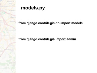 models.py
from django.contrib.gis.db import models
from django.contrib.gis import admin
 