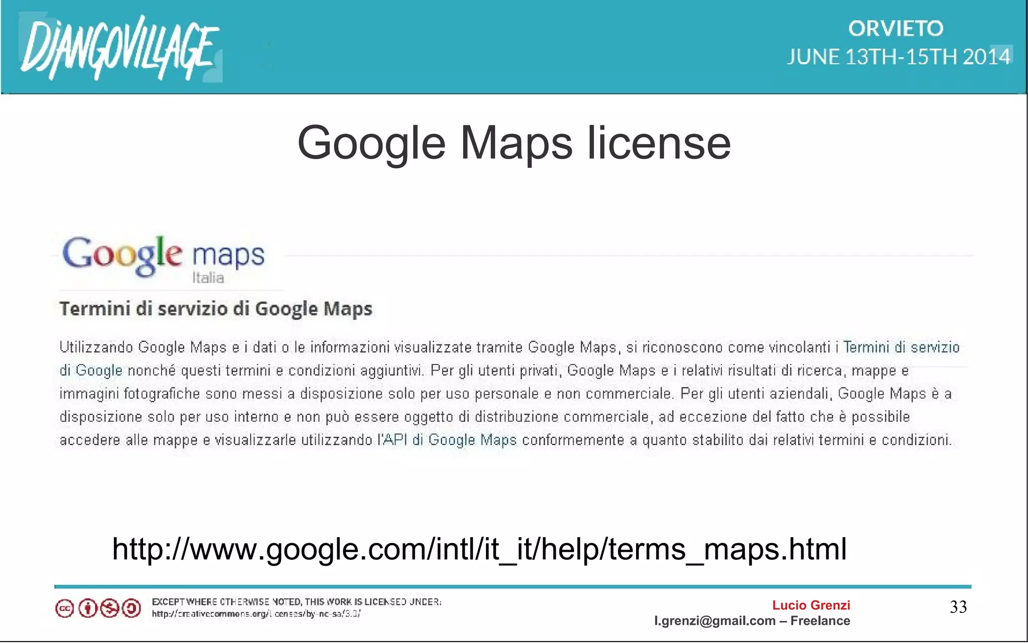 Lucio Grenzi
l.grenzi@gmail.com – Freelance
33
Google Maps license
http://www.google.com/intl/it_it/help/terms_maps.html
 