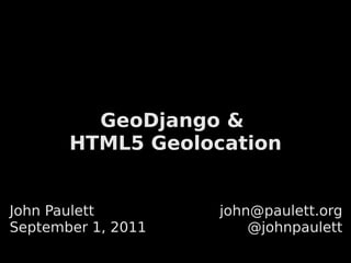 GeoDjango &
       HTML5 Geolocation


John Paulett        john@paulett.org
September 1, 2011       @johnpaulett
 