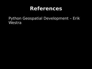References
Python Geospatial Development – Erik
Westra
 
