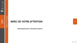 BUREAUTECHNIQUE 
MERCI DE VOTRE ATTENTION 
05.11.2014 
14 
Renseignements: Alexandre Machu  