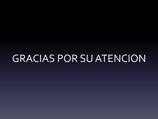 GRACIAS POR SU ATENCION
 