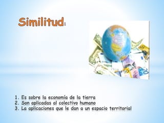 1. Es sobre la economía de la tierra
2. Son aplicadas al colectivo humano
3. La aplicaciones que le dan a un espacio territorial