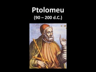 Ptolomeu
(90 – 200 d.C.)
 