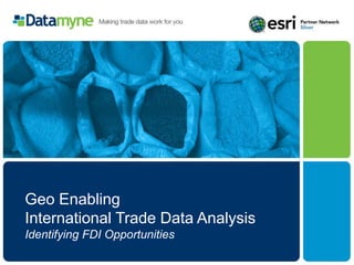 Geo Enabling
International Trade Data Analysis
Identifying FDI Opportunities
 