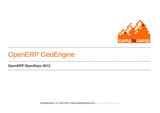 OpenERP GeoEngine
OpenERP OpenDays 2012




               Camptocamp / 13. avril 2011 / www.camptocamp.com / info@camptocamp.com
 