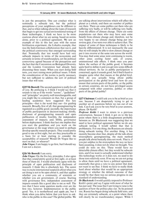 Ev 12 Science and Technology Committee: Evidence



                  13 January 2010 Dr Jason Blackstock, Professor David Keith and John Virgoe


in just the perception. One can conduct what is           are talking about interventions which will aVect the
nominally a subscale test, but the political              planet as a whole, and there are number of publics
perceptions of your neighbours can be diVerent to         out there. There are some publics out there who are
that, and so when talking about the types of research     suVering very badly, or will be suVering very badly,
that begin to get into actual environmental testing of    from the eVects of climate change. There are some
these technologies, I think we have to be more            populations out there who may have seen some
cautious about what we are seeing, based on norms         beneﬁt from climate change and, therefore, not be
alone, prior to a political agreement. We saw an          very happy to see climate change being put into
example of this in this last year with the ocean          reverse gear, if we were ever able to achieve that. The
fertilisation experiment, the Lohafex example, that       impact of some of these techniques is likely to be
was the Indo-German collaboration that ran it, and        heavily diVerentiated. It is not necessarily the case
the political controversy that emerged surrounding        that we will simply be able to slow climate change or
that. Nominally that test would have had very             put it into reverse at the same rate across the world.
subscale impacts in terms of the ecosystems and           You may ﬁnd some areas were continuing to warm,
certainly in terms of transboundary, yet the political    other areas cooling faster and, of course,
controversy agreed because of the perceptions and         unintentional side eVects. I think once you peer
the fact that the Convention on Biological Diversity      below the surface of the public good, it becomes
and the London Convention had already been                quite hard to deﬁne it and you get into some diYcult
discussing these issues. When you start doing ﬁeld        ethical territory. As far as public participation is
tests, you start raising more political issues. I think   concerned, again it sounds good, but I ﬁnd it hard to
the consideration of the norms is partly necessary        imagine quite what that means at the global level.
but not suYcient to address the sort of political         How do you actually bring about public
issues that will raise.                                   participation at the global level and how do you
                                                          ensure that certain parts of the public, or the public
Q25 Mr Boswell: The second question is really for all     in certain countries, do not have privileged access
of you. By prefacing it, I think I would say that it      compared with other countries, publics or other
sounds to me as if the words “norms”, “guidelines”        parts of the global public?
and “principles” are pretty well interchangeable, and
you might like to comment on that, but a group of         Q27 Chairman: Could I ask you to be as brief as you
leading academics have suggested ﬁve key                  can, because I am desperately trying to get in
principles—that is the word they use—for guiding          another set of questions before we run out of our
research. Broadly, ﬁrst of all, that geoengineering be    link. Can I ask you to be very brief in your answers,
regulated as a public good; secondly, the importance      please. Dr Keith?
of public participation in decision-making; thirdly,      Professor Keith: I want to return to a previous
disclosure of geoengineering research and open            conversation, because I think it got on to the key
publication of results; fourthly, the independent         point where there is a little disagreement probably
assessment of impacts; and, ﬁfthly, governance            between us. Dr Blackstock was suggesting that we
before deployment. I think that last one implies that     need to have political agreement before we do any
you start the guidelines and you work on the              subscale testing. I would submit that that is
governance at the stage where you need to perhaps         problematic. For one thing, the Russians are already
develop speciﬁc research projects. They sound pretty      doing subscale testing. For another thing, it has
good to me at ﬁrst sight, but are they practicable as     recently become clear that, despite all the talk about
a basis for at least starting to consider the             stratospheric geoengineering, the main method
acceptability of research? Would Dr Virgoe like to        people talk about basically does not work. That is, if
start on that, or whoever?                                you put sulphur in the stratosphere the way we have
John Virgoe: I am happy to go ﬁrst, but I should say      been assuming, it does not do what we thought. You
I am not a doctor.                                        could do tests on this. These would have no
                                                          detectable climate eVect, but they would be subscale
Q26 Mr Boswell: I am sorry.                               tests, and if we want to actually understand whether
John Virgoe: On the ﬁve key principles, I also agree      this technology works or it does not, we need to do
that they sound pretty good at ﬁrst sight, or at least    those tests relatively soon. If we say we are not going
three of them do. I would absolutely agree with the       to allow them until we have a political agreement,
principle of open publication and disclosure of           essentially that gives a veto to any power that does
research. I think this is absolutely key. The surest      not want to see that. I think we have to really think
way to excite international suspicion about what you      hard about whether that would be an appropriate
are doing is not to be open about it, and that applies    strategy or whether the default outcome of that
whether you are a community of scientists or              would be that there was no serious progress in our
whether you are government, of course. Starting           standard of understanding.
with governance ﬁrst, independent assessment of           Dr Blackstock: I would quickly respond to Professor
impacts sounds like a good idea to me as well. The        Keith’s point and say I agree with most of what he
two that I have some question marks over are the          has just said. The issue that I am trying to raise is the
ﬁrst two, however. Implementation in the public           question of how the politics play out. As he pointed
good. Yes, it is motherhood and apple pie, but I          out, Russia has begun doing subscale ﬁeld tests, and
think when you delve below that you have to ask:          they are extremely subscale, at a point where there
who is the public in this case? The global public. We     will clearly be no transboundary impact. While I
 