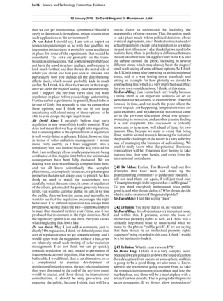 Ev 16 Science and Technology Committee: Evidence



                            13 January 2010 Sir David King and Dr Maarten van Aalst


that we can get international agreements? Should it          crucial factor to understand the feasibility, the
apply to the research throughout, or just to quite large     acceptability of these options. That discussion needs
scale applications in the environment?                       to take place much before political decisions about
Dr van Aalst: I should say, I am not an expert on            eventual deployment, and I think also much ahead of
research regulation per se, so with that qualiﬁer, my        actual regulation, except for a regulation to say let us
impression is that there is probably some regulation         try and stop it for now. I also think that we need to be
in place for some of the experiments that would be           realistic here; there is probably a diVerence between
considered. The risks are primarily on the trans-            the sort of debate now taking place here in the UK and
boundary implications, that is where we probably do          the debate around the globe, including in several
not have the good structure in place, and we need to         diVerent states which may already be at the stage of
look much further; and then there is the moral side of       small scale testing of some of these options. So I think
where you invest and how you look at options, and            the UK is in a way also operating as an international
particularly how you include all the distributional          arena, and in a way setting moral standards and
eVects there, which would probably kick in much              setting an example for how globally we should be
earlier. So I think it is clear that we are in that stage,   approaching this, which is a very important side eVect
once we are in the stage of testing, once we are testing,    for your own considerations, I think, at this stage.
and I support the previous views that you want               Sir David King: Can I come back very brieﬂy, because
regulation in place before you do large scale testing.       I think there is an important scenario or set of
For the earlier experiments, in general, I tend to be in     scenarios that we do need to examine here. If we roll
favour of fairly free research, so that we can explore       forward in time, and we reach the point where the
these options, and I think we are in too large               worst impacts are happening, temperature rises are
uncertainty still about many of these options to be          quite excessive, and we take on the notion that came
able to even design the right regulations.                   up in the previous discussion about one country
Sir David King: I certainly believe that early               protecting its monsoon, and another country ﬁnding
regulation in any issue of this kind is essential. That      it is not acceptable, this discussion is critically
does not mean that we leap straight into regulation,         important to have now, well ahead of time, for two
but examining what is the optimal form of regulation         reasons. One, because we want to avoid that being
is well worth doing in advance. I think, however, that       done; but the second reason is knowing the nature of
in terms of solar radiation management, I would              the possible challenges in the future is a very sobering
move fairly swiftly, as I have suggested, into a             way of managing the business of defossilising. We
temporary ban, and ﬁnd the feasible way forward for          need to really know what the potential disastrous
that. I am not happy about smaller experiments being         eventualities will be, if nations start having to take
conducted at this stage in time before the unintended        matters into their own hands, and away from the
consequences have been fully evaluated. We are               international procedures.
dealing with an extraordinarily complex issue here,
and we all know scientiﬁcally that complex                   Q41 Dr Iddon: Earlier, Tim Boswell read out ﬁve
phenomena, as complexity increases, we get emergent          principles that have been laid down by the
properties that are not always easy to predict. So I do      geoengineering community to guide their research. I
think we need to watch the stratosphere very                 will not read them out again, I will just read one:
carefully, but at the same time, in terms of regulation      “Geoengineering is to be regulated as a public good.”
of the others, get ahead of the game, precisely because      Do you think everybody understands what public
ﬁrstly, you want to keep the public on side, if we lose      good is, and who should deﬁne it? Who should decide
the public, then we lose the game; and secondly, we          what is in the interests of the general public?
want to see that the regulation encourages the right         Sir David King: I feel like saying “pass”.
behaviour. Car exhaust regulation has always been
progressive, saying this is the way—the new cars have        Q42 Dr Iddon: You leave that to us, do you not?
to meet that standard in three years’ time, and it has       Sir David King: It is obviously a very important issue,
produced the investment in the right direction. So if        and within this, I presume, comes the issue of
the regulatory system is set out there, everyone knows       intellectual property rights as well, so I think it is a
what the playing ﬁeld looks like.                            critically important issue to understand what we
Dr van Aalst: May I just add a comment, just to              mean by the phrase “public good”. If we are saying
clarify? On regulation, I think we deﬁnitely need that       that there should be no intellectual property rights
sort of regulation once we go towards testing, and I         capable of being awarded in this area, I think I would
would agree with the suggestion to have a ban, even          be a bit hesitant to back it.
on relatively small scale testing of solar radiation
management. I do not think we can go quickly                 Q43 Dr Iddon: What is your view on IPR?
towards regulation of, say, model experiments of             Sir David King: I think it is a very complex issue,
stratospheric aerosol injection, that would not even         because if we are going to go down the route of carbon
be feasible. I would think that as an alternative, or as     dioxide capture from oceans or atmosphere, and this
a complement to eventual development of                      is going to be a good thing, we also need to know,
regulations for deployment, the sort of consultations        where is the investment going to come from, to take
that were discussed in the end of the previous panel         the research into demonstration phase and into the
would be crucial, and those should be international          marketplace, and there will be a marketplace with a
consultations, it should be very pro-active and              price of carbon dioxide. That is going to be the private
engaging the public, because I think that will be a          sector companies. If we do not allow protection of
 