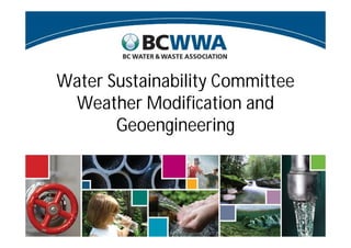 Water Sustainability Committee
Weather Modification and
Geoengineering
 